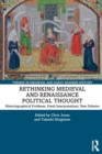 Image for Rethinking medieval and Renaissance political thought  : historiographical problems, fresh interpretations, new debates