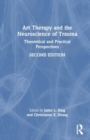 Image for Art Therapy and the Neuroscience of Trauma : Theoretical and Practical Perspectives