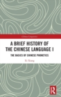 Image for A brief history of the Chinese languageI,: The basics of Chinese phonetics