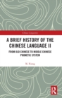 Image for A brief history of the Chinese languageII,: From Old Chinese to Middle Chinese phonetic system