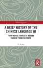 Image for A brief history of the Chinese languageIII,: From Middle Chinese to Modern Phonetic System