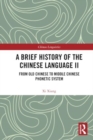 Image for A Brief History of the Chinese Language II : From Old Chinese to Middle Chinese Phonetic System