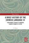 Image for A Brief History of the Chinese Language III : From Middle Chinese to Modern Chinese Phonetic System