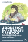 Image for Lessons for today from Shakespeare&#39;s classroom  : empowering learning through drama and rhetoric