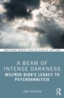 Image for A beam of intense darkness  : Wilfred Bion&#39;s legacy to psychoanalysis