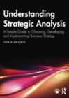Image for Understanding strategic analysis  : a simple guide to choosing, developing and implementing business strategy
