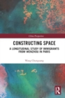 Image for Constructing Space : A Longitudinal Study of Immigrants from Wenzhou in Paris