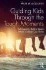 Image for Guiding kids through the tough moments  : techniques to build a space where children can thrive