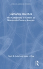 Image for Catharine Beecher  : the complexity of gender in nineteenth-century America