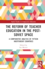 Image for The Reform of Teacher Education in the Post-Soviet Space : A Comparative Analysis of Fifteen Independent Countries