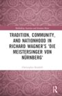 Image for Tradition, Community, and Nationhood in Richard Wagner’s Die Meistersinger von Nurnberg