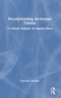 Image for Deconstructing archetype theory  : a critical analysis of Jungian ideas