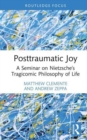 Image for Posttraumatic joy  : a seminar on Nietzsche&#39;s tragicomic philosophy of life