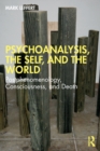 Image for Psychoanalysis, the self and the world  : postphenomenology, consciousness, and death