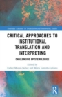 Image for Critical approaches to institutional translation and interpreting  : challenging epistemologies