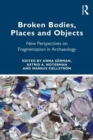 Image for Broken bodies, places and objects  : new perspectives on fragmentation in archaeology