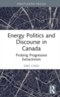 Image for Energy politics and discourse in Canada  : probing progressive extractivism