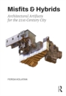Image for Misfits &amp; Hybrids: Architectural Artifacts for the 21st-Century City