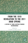 Image for From the 1919 Revolution to the 2011 Arab Spring  : a history of three Egyptian Thawras reconsidered