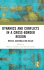 Image for Dynamics and conflicts in a cross-border region  : Mexico, Guatemala and Belize