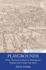 Image for Playgrounds  : urban theatrical culture in Shakespeare&#39;s England and golden age Spain