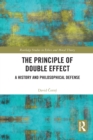 Image for The principle of double effect  : a history and philosophical defense