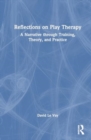 Image for Reflections on Play Therapy : A Narrative through Training, Theory, and Practice