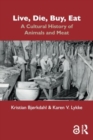 Image for Live, Die, Buy, Eat : A Cultural History of Animals and Meat