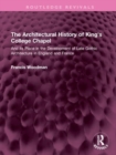 Image for The Architectural History of King&#39;s College Chapel