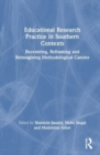 Image for Educational research practice in southern contexts  : recentring, reframing and reimagining methodological canons