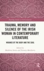 Image for Trauma, memory and silence of the Irish woman in contemporary literature  : wounds of the body and the soul