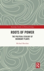 Image for Roots of power  : the political ecology of boundary plants