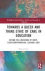 Image for Towards a queer and trans ethic of care in education  : beyond the limitations of white, cisheteropatriarchal, colonial care