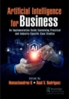 Image for Artificial intelligence for business  : an implementation guide containing practical and industry-specific case studies