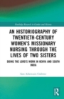 Image for An historiography of twentieth-century women&#39;s missionary nursing through the lives of two sisters  : doing the lord&#39;s work in Kenya and South India