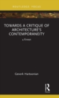 Image for Towards a critique of architecture&#39;s contemporaneity  : 4 essays