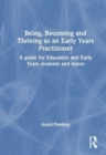 Image for Being, becoming and thriving as an early years practitioner  : a guide for education and early years students and tutors