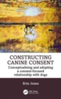 Image for Constructing canine consent  : conceptualising and adopting a consent-focused relationship with dogs