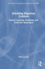 Image for Disabling Migration Controls : Shared Learning, Solidarity, and Collective Resistance
