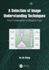Image for A selection of image understanding techniques  : from fundamentals to research front