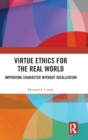 Image for Virtue ethics for the real world  : improving character without idealization