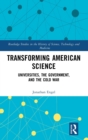 Image for Transforming American science  : universities, the government, and the Cold War