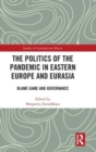 Image for The Politics of the Pandemic in Eastern Europe and Eurasia : Blame Game and Governance