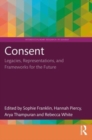 Image for Consent  : legacies, representations, and frameworks for the future