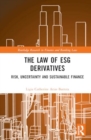 Image for The Law of ESG Derivatives : Risk, Uncertainty and Sustainable Finance