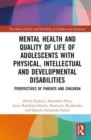 Image for Mental health and quality of life of adolescents with physical, intellectual and developmental disabilities  : perspectives of parents and children