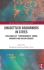 Image for (Un)settled sojourners in cities  : challenges of &quot;temporariness&quot; among migrants and asylum seekers