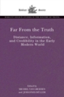 Image for Far from the truth  : distance, information, and credibility in the early modern world