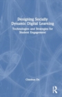 Image for Designing Socially Dynamic Digital Learning : Technologies and Strategies for Student Engagement