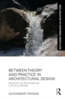 Image for Between Theory and Practice in Architectural Design : Imagination and Interdisciplinarity in the Art of Building